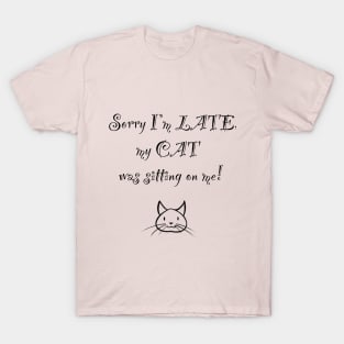 Sorry I'm Late, My Cat Was Sitting On Me T-Shirt